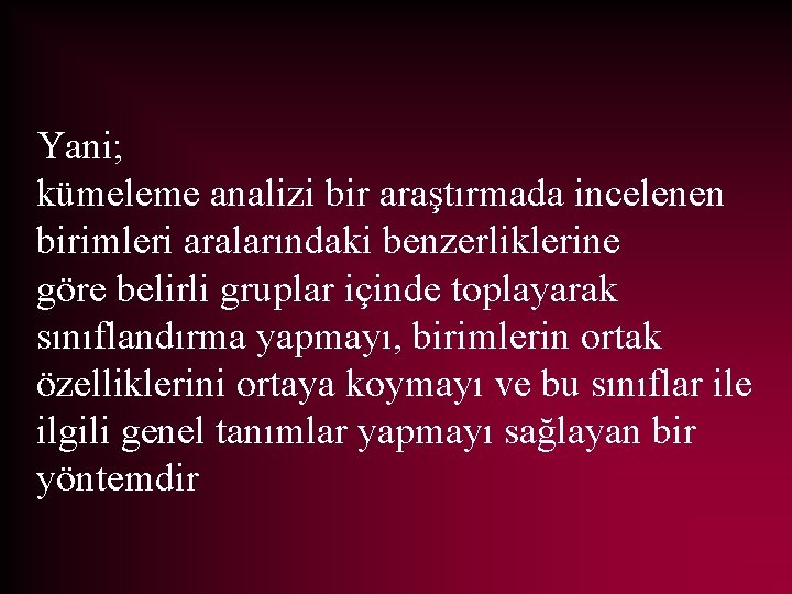 Yani; kümeleme analizi bir araştırmada incelenen birimleri aralarındaki benzerliklerine göre belirli gruplar içinde toplayarak