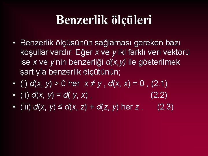 Benzerlik ölçüleri • Benzerlik ölçüsünün sağlaması gereken bazı koşullar vardır. Eğer x ve y
