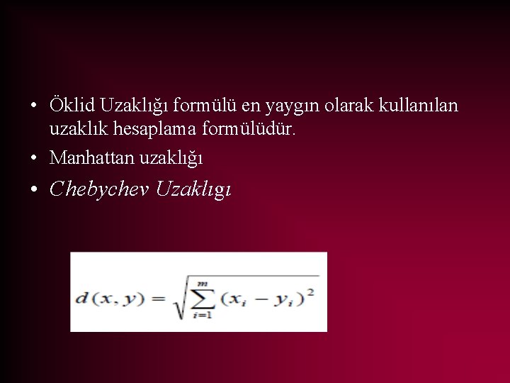  • Öklid Uzaklığı formülü en yaygın olarak kullanılan uzaklık hesaplama formülüdür. • Manhattan