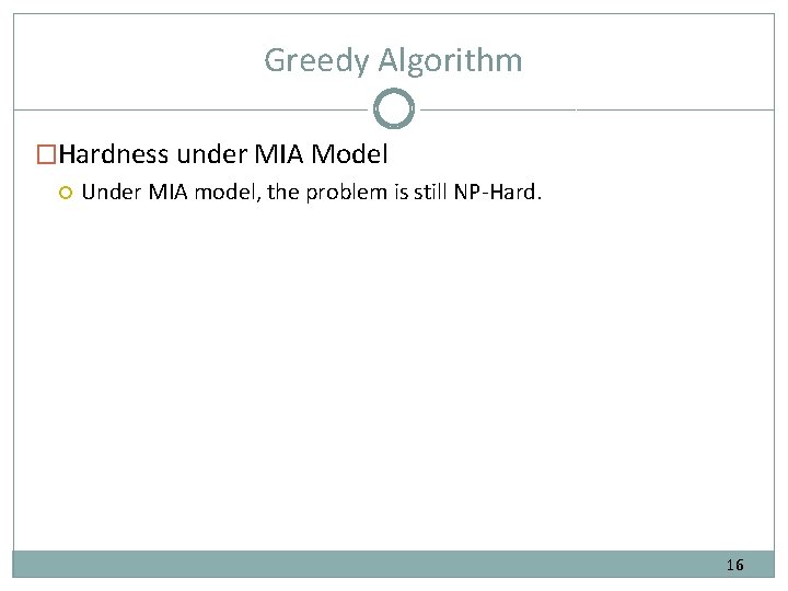 Greedy Algorithm �Hardness under MIA Model Under MIA model, the problem is still NP-Hard.