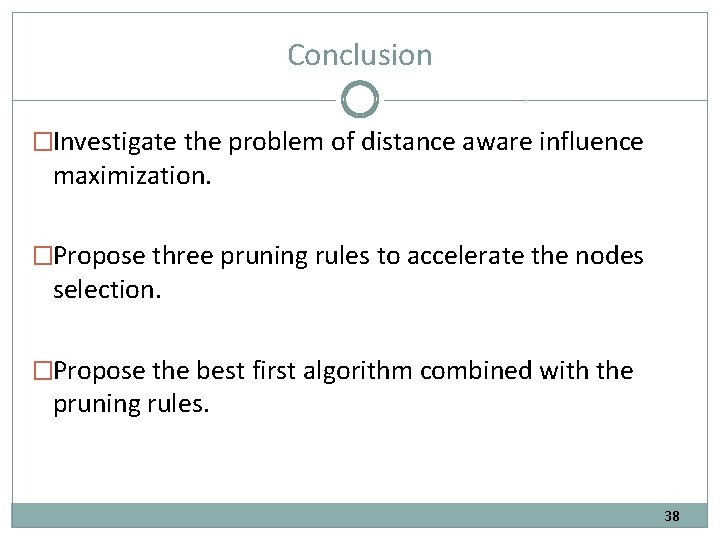 Conclusion �Investigate the problem of distance aware influence maximization. �Propose three pruning rules to