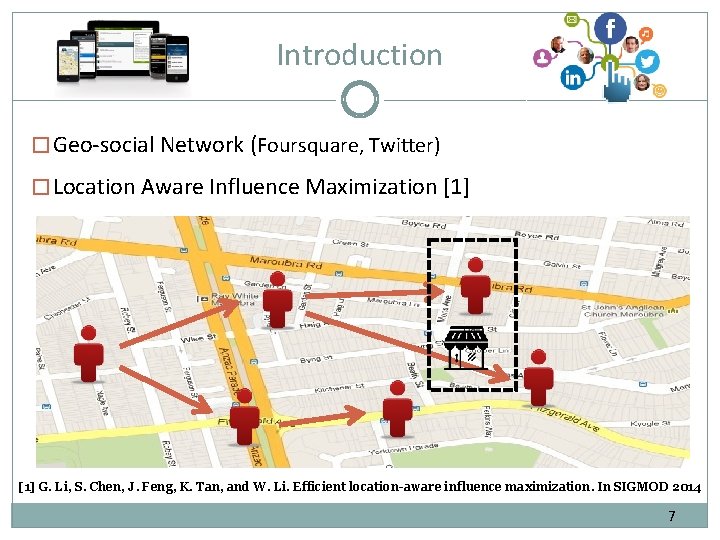 Introduction � Geo-social Network (Foursquare, Twitter) � Location Aware Influence Maximization [1] G. Li,