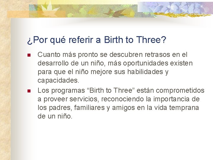 ¿Por qué referir a Birth to Three? n n Cuanto más pronto se descubren