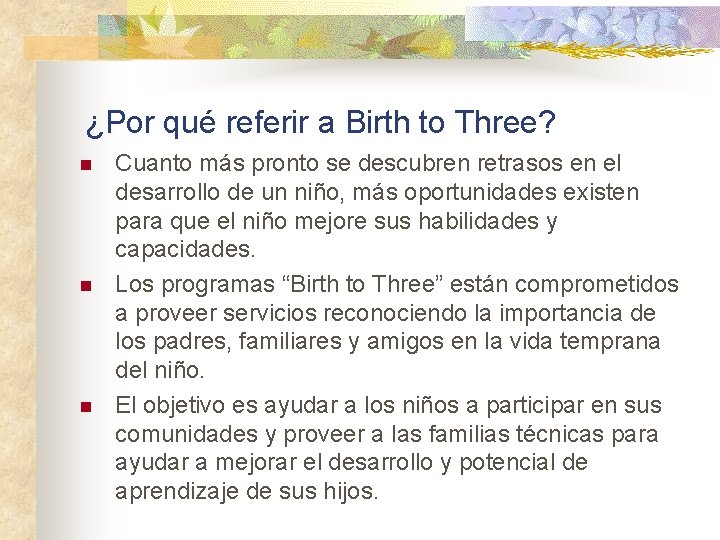 ¿Por qué referir a Birth to Three? n n n Cuanto más pronto se