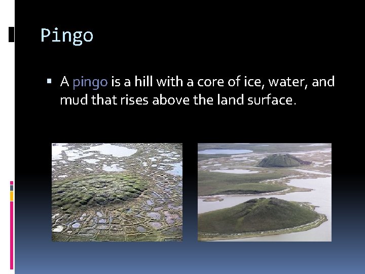 Pingo A pingo is a hill with a core of ice, water, and mud Pingo A pingo is a hill with a core of ice, water, and mud