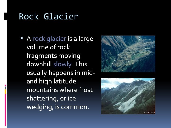 Rock Glacier A rock glacier is a large volume of rock fragments moving downhill Rock Glacier A rock glacier is a large volume of rock fragments moving downhill