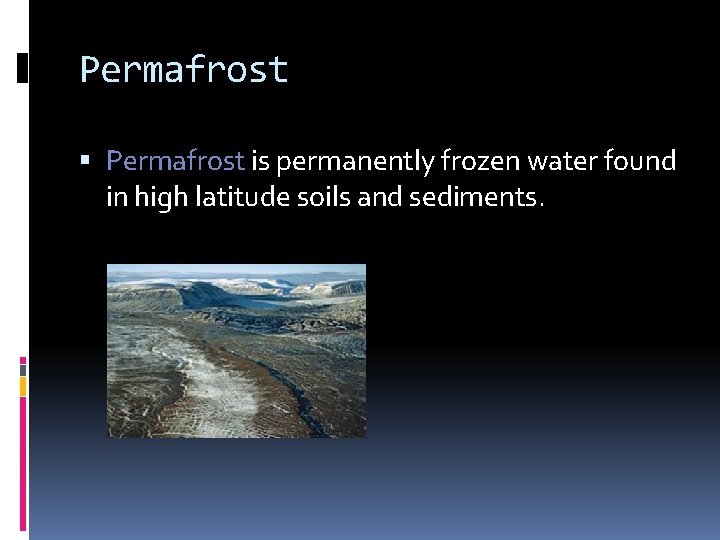 Permafrost is permanently frozen water found in high latitude soils and sediments. Permafrost is permanently frozen water found in high latitude soils and sediments.
