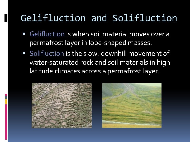 Gelifluction and Solifluction Gelifluction is when soil material moves over a permafrost layer in Gelifluction and Solifluction Gelifluction is when soil material moves over a permafrost layer in