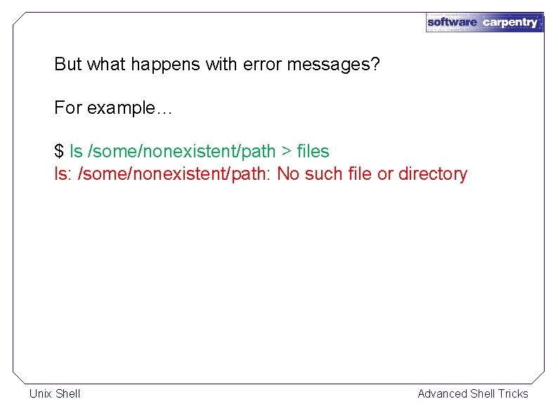 But what happens with error messages? For example… $ ls /some/nonexistent/path > files ls: