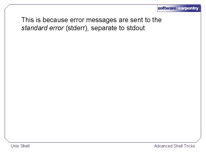 This is because error messages are sent to the standard error (stderr), separate to