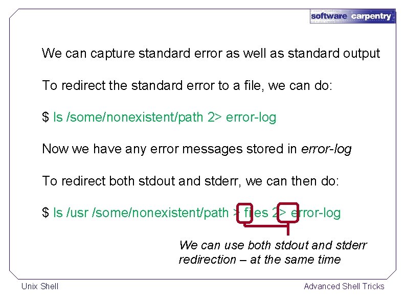 We can capture standard error as well as standard output To redirect the standard