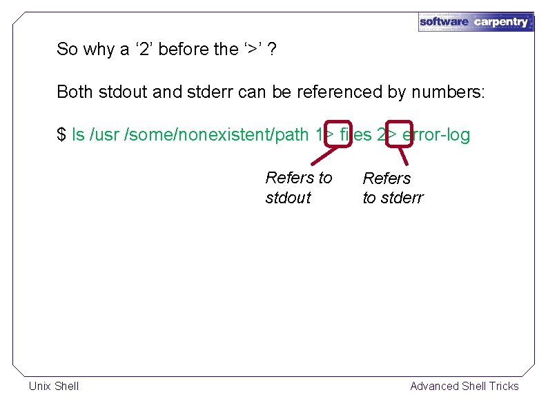 So why a ‘ 2’ before the ‘>’ ? Both stdout and stderr can