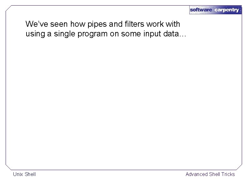 We’ve seen how pipes and filters work with using a single program on some