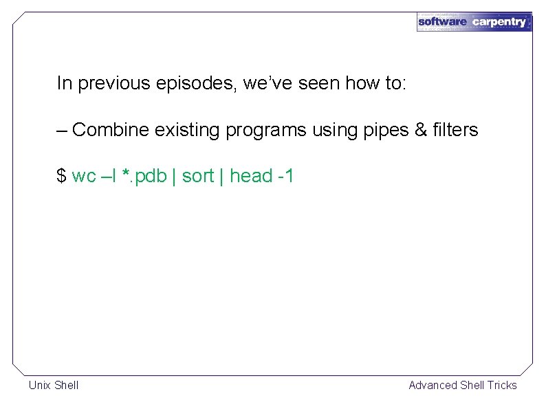 In previous episodes, we’ve seen how to: – Combine existing programs using pipes &