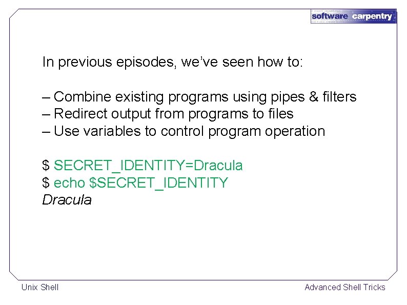 In previous episodes, we’ve seen how to: – Combine existing programs using pipes &