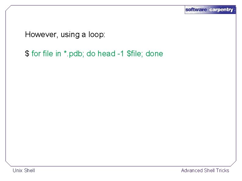 However, using a loop: $ for file in *. pdb; do head -1 $file;