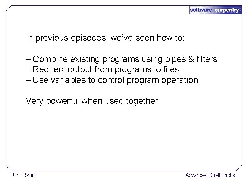 In previous episodes, we’ve seen how to: – Combine existing programs using pipes &