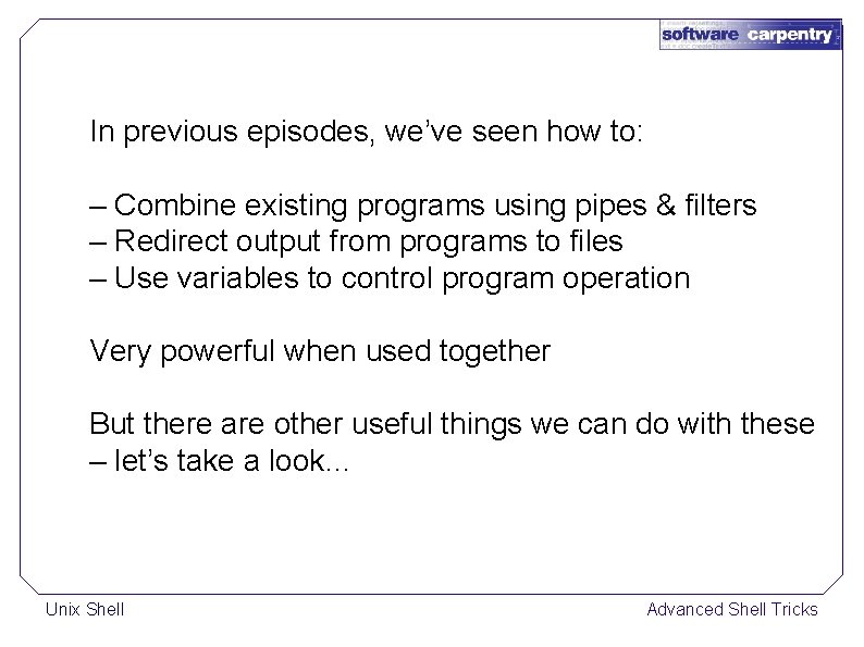 In previous episodes, we’ve seen how to: – Combine existing programs using pipes &