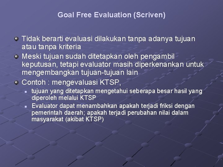 Goal Free Evaluation (Scriven) Tidak berarti evaluasi dilakukan tanpa adanya tujuan atau tanpa kriteria