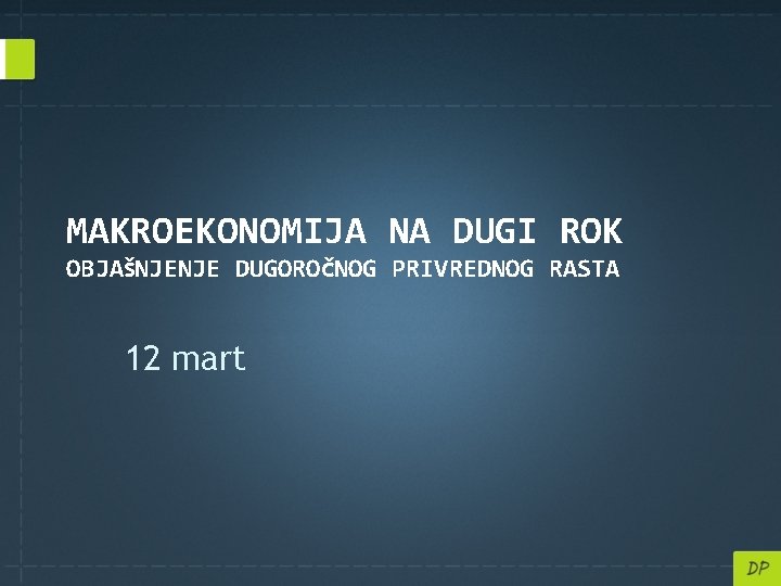 MAKROEKONOMIJA NA DUGI ROK OBJAšNJENJE DUGOROčNOG PRIVREDNOG RASTA 12 mart 