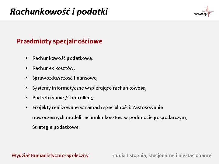 Rachunkowość i podatki Przedmioty specjalnościowe • Rachunkowość podatkowa, • Rachunek kosztów, • Sprawozdawczość finansowa,