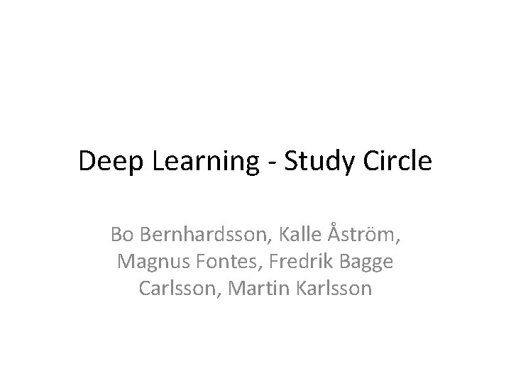Deep Learning - Study Circle Bo Bernhardsson, Kalle Åström, Magnus Fontes, Fredrik Bagge Carlsson,