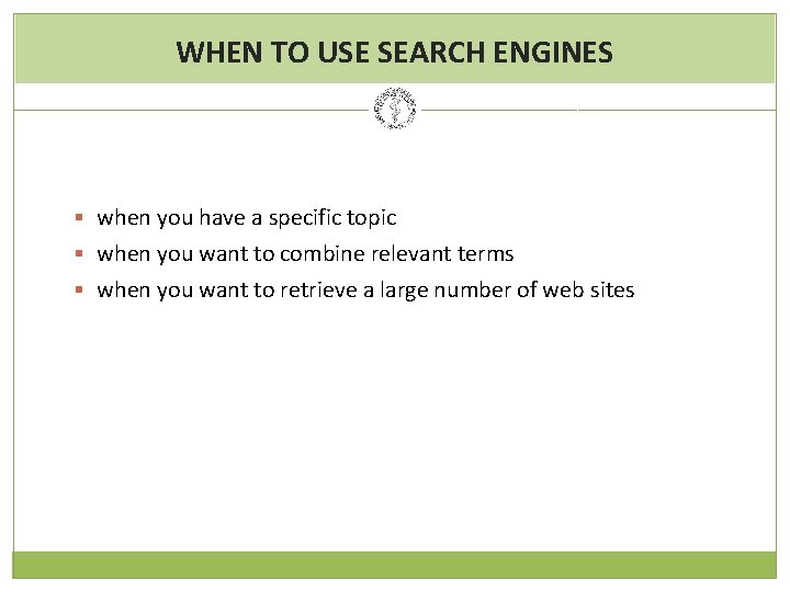 WHEN TO USE SEARCH ENGINES § when you have a specific topic § when