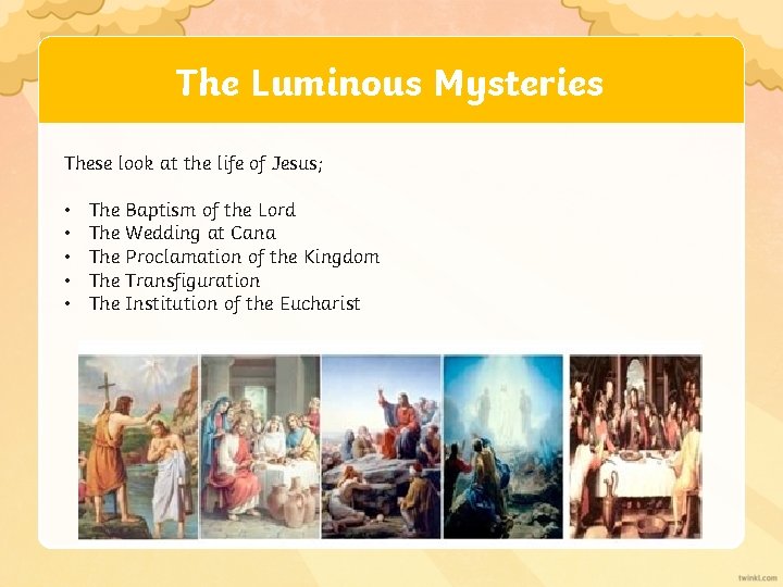 The Luminous Mysteries These look at the life of Jesus; • • • The