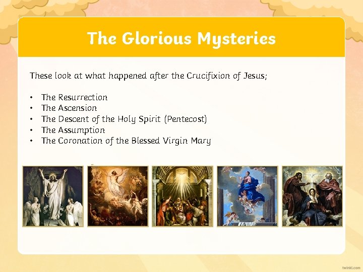 The Glorious Mysteries These look at what happened after the Crucifixion of Jesus; •