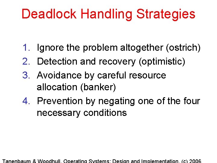 Deadlock Handling Strategies 1. Ignore the problem altogether (ostrich) 2. Detection and recovery (optimistic)
