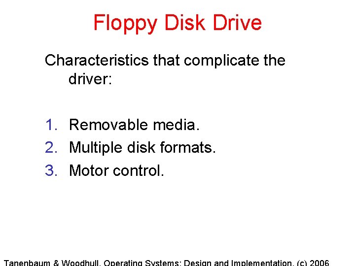 Floppy Disk Drive Characteristics that complicate the driver: 1. Removable media. 2. Multiple disk