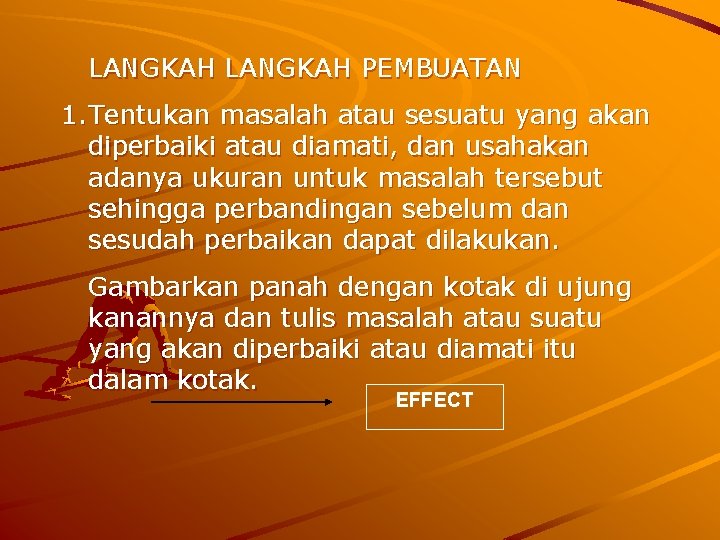 LANGKAH PEMBUATAN 1. Tentukan masalah atau sesuatu yang akan diperbaiki atau diamati, dan usahakan