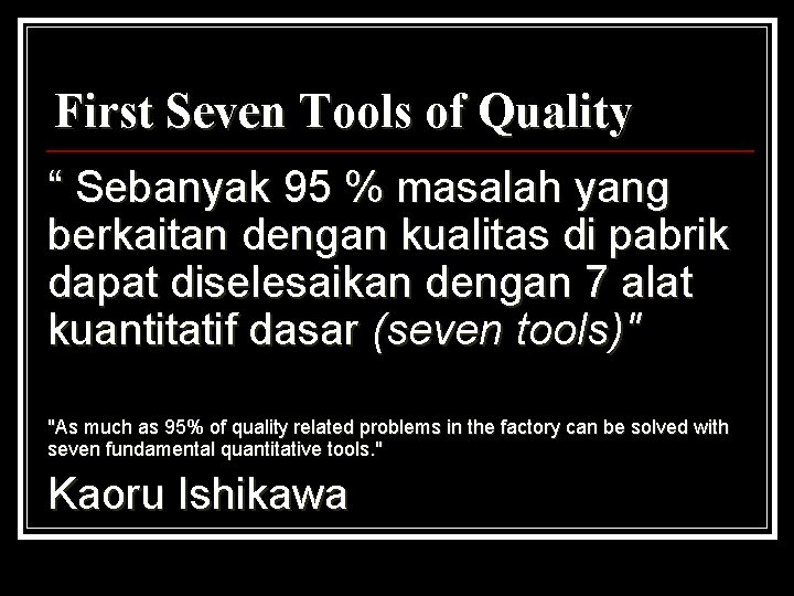 First Seven Tools of Quality “ Sebanyak 95 % masalah yang berkaitan dengan kualitas