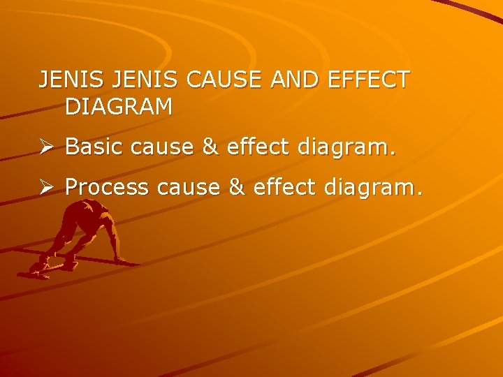 JENIS CAUSE AND EFFECT DIAGRAM Ø Basic cause & effect diagram. Ø Process cause