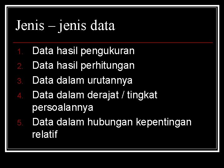 Jenis – jenis data 1. 2. 3. 4. 5. Data hasil pengukuran Data hasil