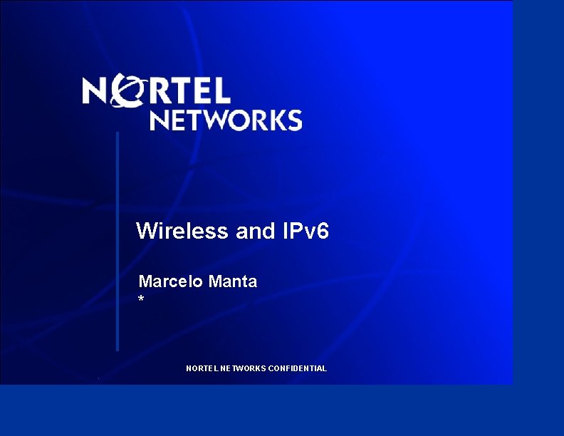Wireless and IPv 6 Marcelo Manta * NORTEL NETWORKS CONFIDENTIAL 