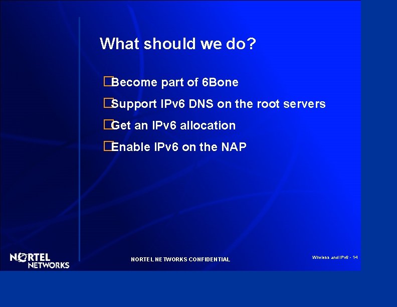 What should we do? �Become part of 6 Bone �Support IPv 6 DNS on