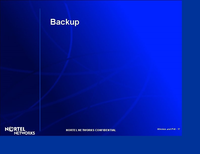 Backup NORTEL NETWORKS CONFIDENTIAL Wireless and IPv 6 - 17 