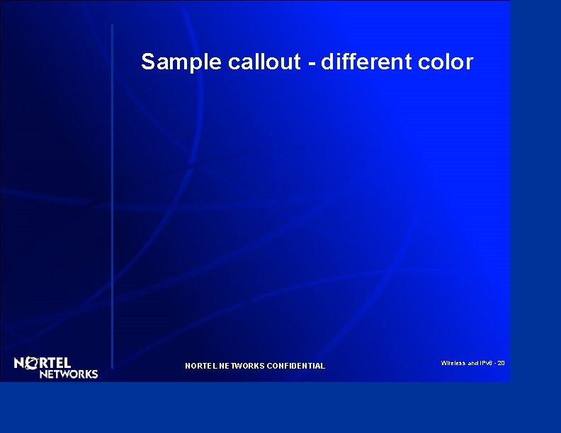Sample callout - different color NORTEL NETWORKS CONFIDENTIAL Wireless and IPv 6 - 20