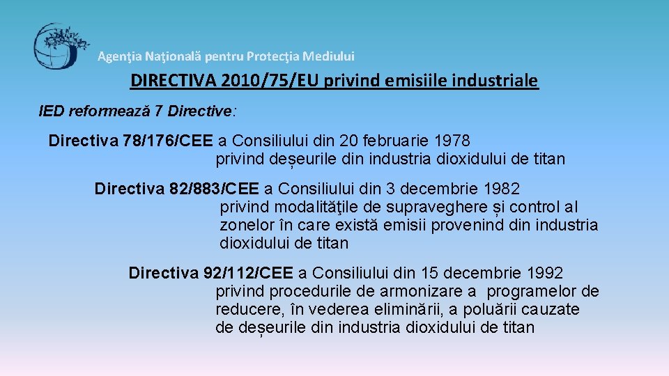 Agenţia Naţională pentru Protecţia Mediului DIRECTIVA 2010/75/EU privind emisiile industriale IED reformează 7 Directive: