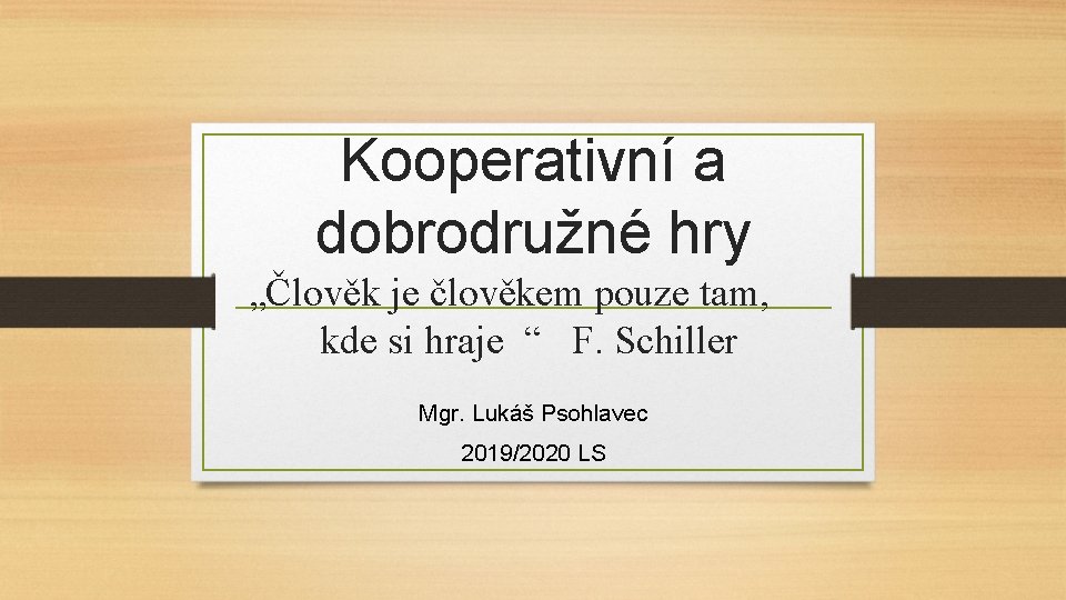 Kooperativní a dobrodružné hry „Člověk je člověkem pouze tam, kde si hraje “ F.