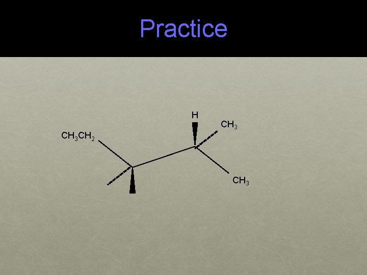 Practice H CH 3 CH 2 CH 3 