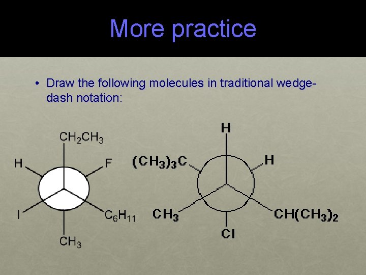 More practice • Draw the following molecules in traditional wedgedash notation: 