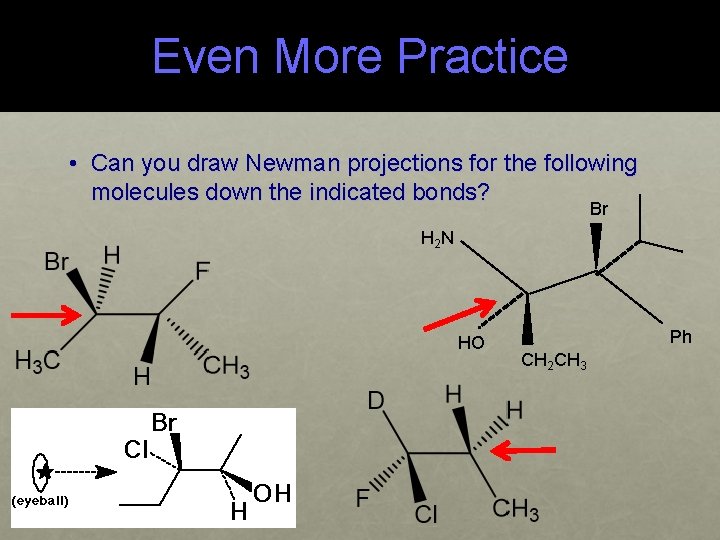 Even More Practice • Can you draw Newman projections for the following molecules down