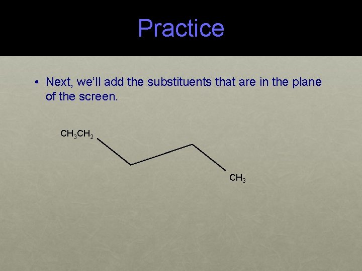 Practice • Next, we’ll add the substituents that are in the plane of the