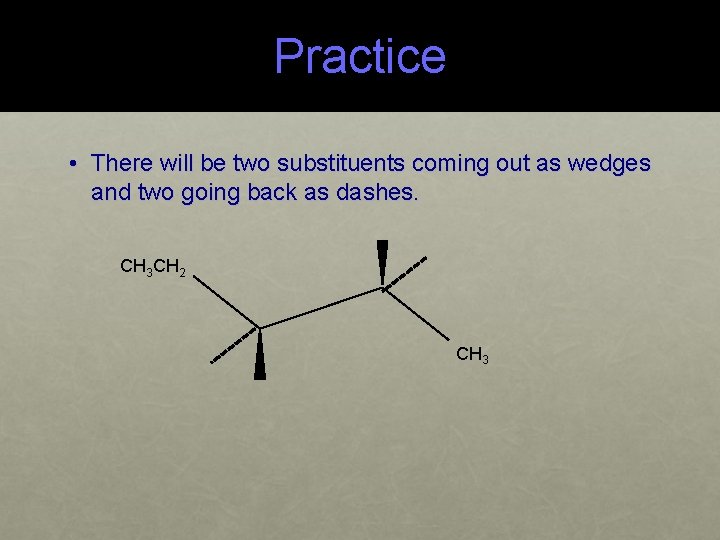 Practice • There will be two substituents coming out as wedges and two going