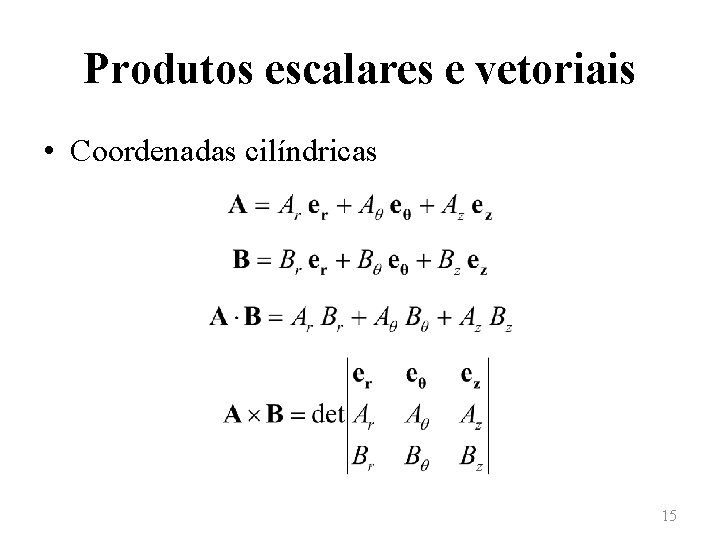 Produtos escalares e vetoriais • Coordenadas cilíndricas 15 
