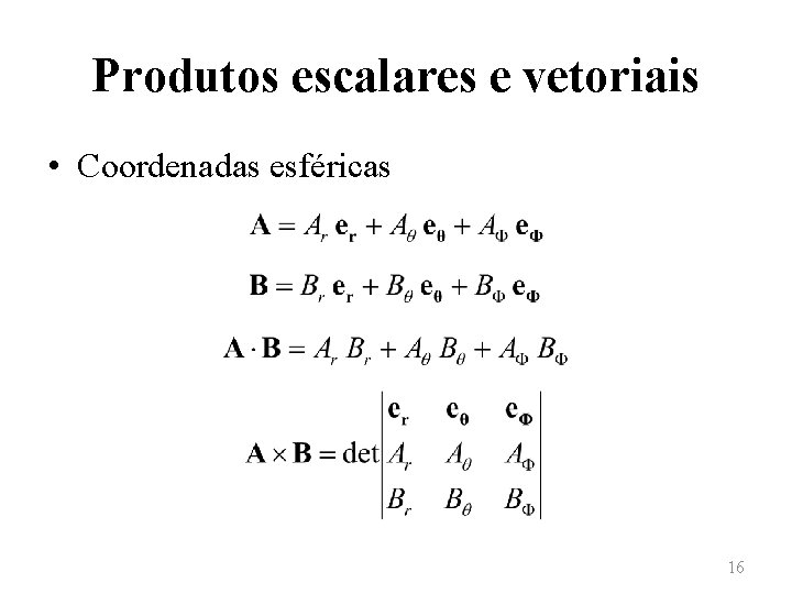 Produtos escalares e vetoriais • Coordenadas esféricas 16 