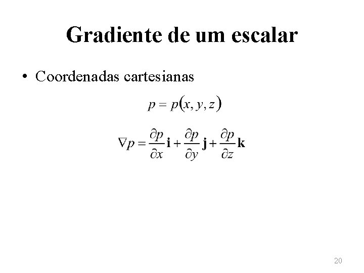Gradiente de um escalar • Coordenadas cartesianas 20 