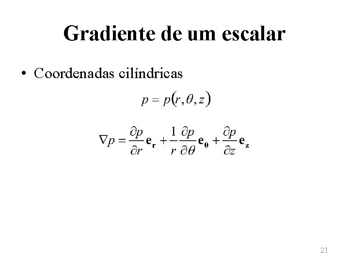 Gradiente de um escalar • Coordenadas cilíndricas 21 